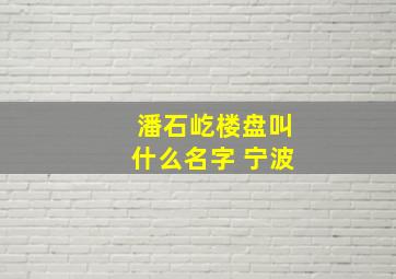 潘石屹楼盘叫什么名字 宁波